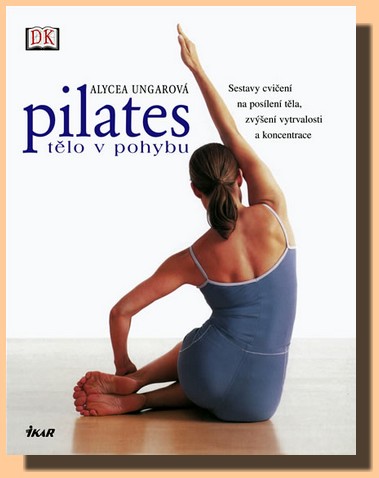 Pilates tělo v pohybu sestavy cvičení na posílení těla, zvýšení vytrvalosti a koncentrace  (ve slevě jediný výtisk !)