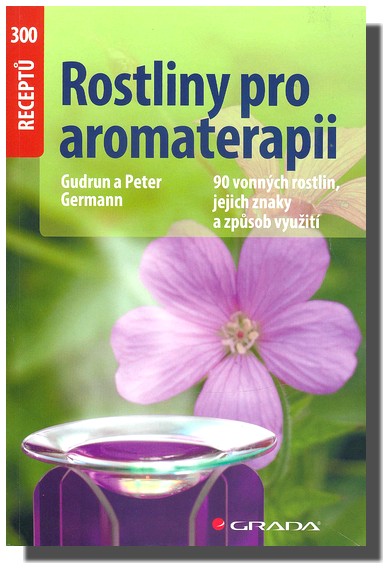 Rostliny pro aromaterapii  rostliny pro aromaterapii 90 vonných rostlin, jejich znaky a způsob využití