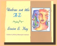 Uzdrav své tělo A - Z duševní příčiny tělesných nemocí