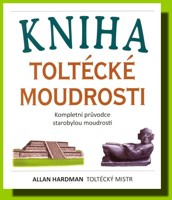 Kniha toltécké moudrosti kompletní průvodce starobylou moudrostí