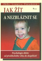 Jak žít a nezbláznit se - psychologie dítěte od předškolního věku do dospělosti   (ve slevě jediný výtisk !)