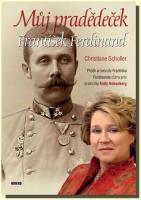 Můj pradědeček František Ferdinand příběh arcivévody Františka Ferdinanda očima jeho pravnučky Anity Hohenberg