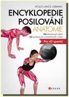 Encyklopedie posilování anatomie 150 tréninkových plánů, 125 posilovacích a strečinkových cvičení pro 45 sportů!