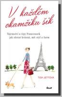 V každém okamžiku šik tajemství a tipy Francouzek pro stálou krásu, styl a šarm