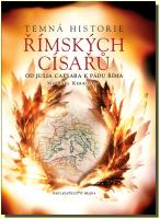 Temná historie římských císařů od Julia Caesara k pádu Říma  (ve slevě jediný výtisk !)