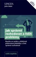 Jak správně rozhodovat a řešit problémy - naučte se rychle a efektivně překonávat překážky a činit správná rozhodnutí