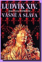 Ludvík XIV.  vášně a sláva