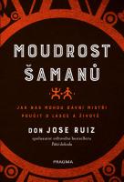 Moudrost šamanů - jak nás mohou dávní mistři poučit o lásce a životě