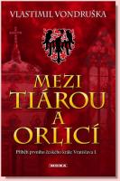 Mezi tiárou a orlicí příběh prvního českého krále Vratislava I.