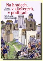 Na hradech, v klášterech, v podhradí - středověk, jak ho neznáte