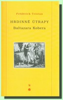 Hrdinné útrapy Baltazara Kobera - román o cestě a zasvěcení na pozadí středověkého světa víry a mystiky  (ve slevě jediný výtisk !)