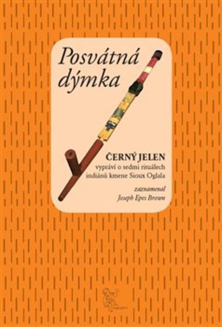 Posvátná dýmka - černý jelen vypráví o sedmi obřadech indiánů kmene Sioux Oglala