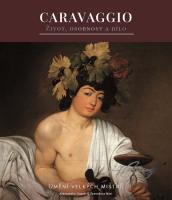 Caravaggio - život, osobnost a dílo (umění velkých mistrů)