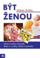 Být ženou - je snadné být ženou?  zdraví, krása, kuchyně, láska a vztahy, duševní pohoda