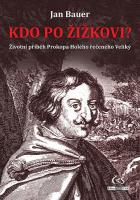 Kdo po Žižkovi - životní příběh Prokopa Holého řečeného Veliký