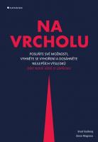 Na vrcholu - posuňte své možnosti, vyhněte se vyhoření a dosáhněte nejlepších výsledků díky nové vědě o úspěchu