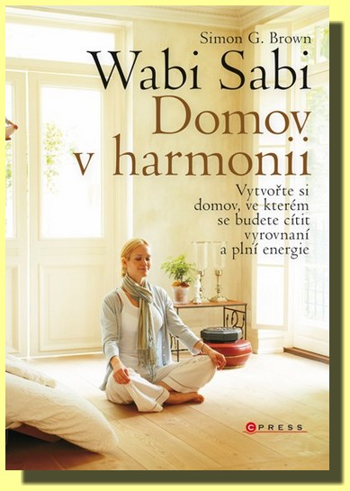 Wabi Sabi domov v harmonii - vytvořte si domov, ve kterém budete šťastní, zdraví a plní energie