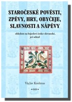 Staročeské pověsti, zpěvy, hry, obyčeje, slavnosti a nápěvy (část 1.)
