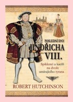 Poslední dny Jindřicha VIII. spiklenci a kacíři na dvoře umírajícího tyrana