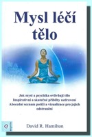 Mysl léčí tělo - jak mysl a psychika ovlivňují tělo 
