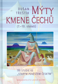 Mýty kmene Čechů (7.-10.stol.) tři studie ke Starým pověstem českým