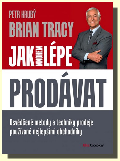Jak mnohem lépe prodávat - osvědčené metody a techniky prodeje používané nejlepšími obchodníky