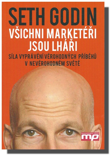 Všichni marketéři jsou lháři - síla vyprávění věrohodných příběhů v nevěrohodném světě