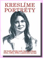Kreslíme portréty - jak kreslit portréty mužů, žen, dětí a skupin uhlem, tužkou, křídou a pastelovými barvami