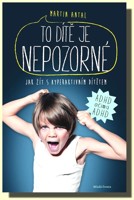 To dítě je nepozorné - jak žít s hyperaktivním dítětem