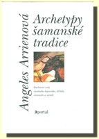 Archetypy šamanské tradice duchovní cesty vnitřního bojovníka, léčitele, vizionáře a učitele