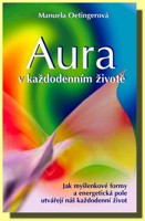 Aura v každodenním životě 1 jak myšlenkové formy a energetická pole utvářejí náš běžný život
