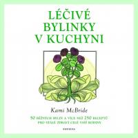 Léčivé bylinky v kuchyni 50 běžných bylin a 250 receptů pro stálé zdraví vaší rodiny