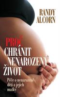 Proč chránit nenarozený život? péče o nenarozené děti a jejich matky (ve slevě jediný výtisk !)
