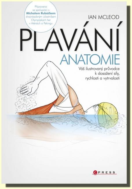 Plavání anatomie - váš ilustrovaný průvodce k dosažení síly, rychlosti a vytrvalosti