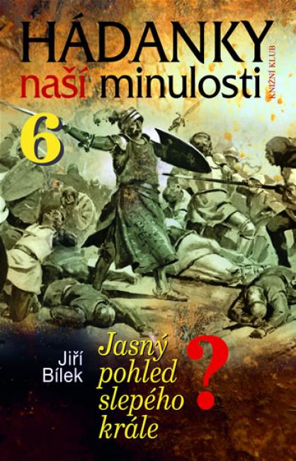 Hádanky naší minulosti 6 - Jasný pohled slepého krále