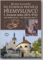 Po stopách prvních Přemyslovců I. zrození státu (872 - 972)