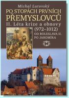Po stopách prvních Přemyslovců II. léta krize a obnovy (972–1012)